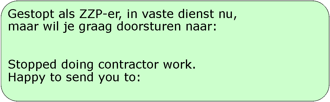 Rectangle: Rounded Corners: Gestopt als ZZP-er, in vaste dienst nu,maar wil je graag doorsturen naar:Stopped doing contractor work. Happy to send you to: